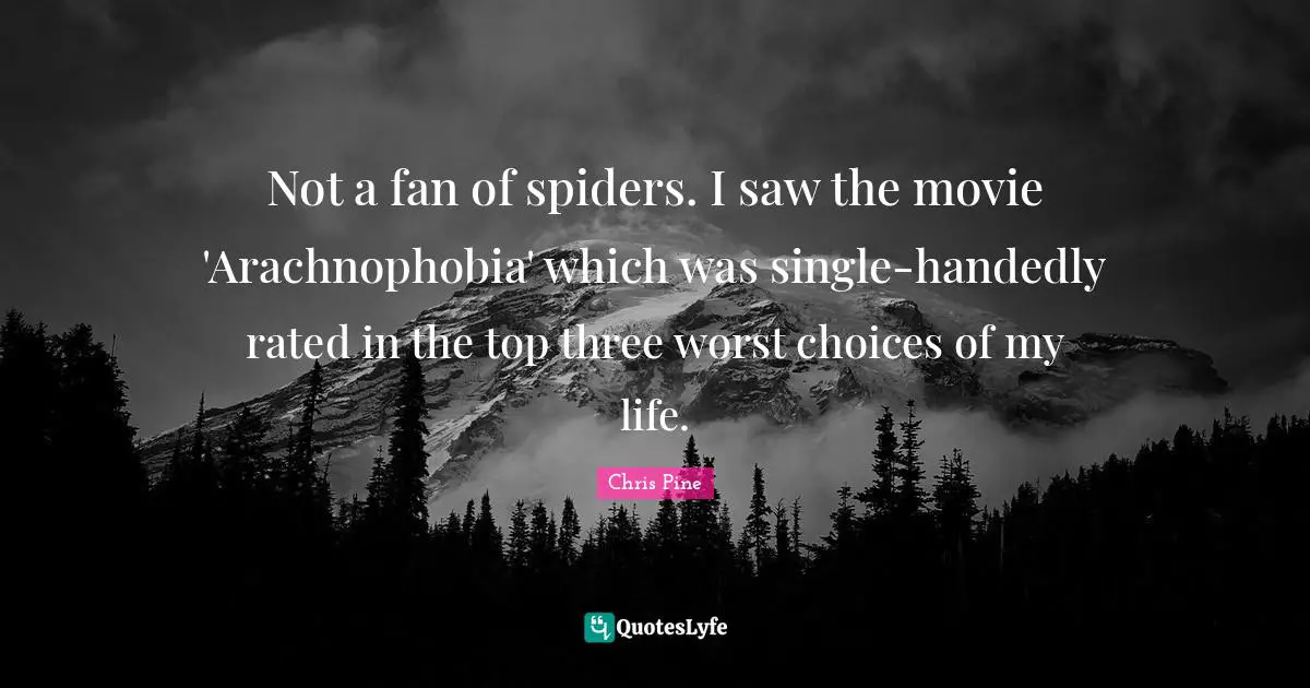 Spiders Quotes: "Not a fan of spiders. I saw the movie 'Arachnophobia' which was single-handedly rated in the top three worst choices of my life."