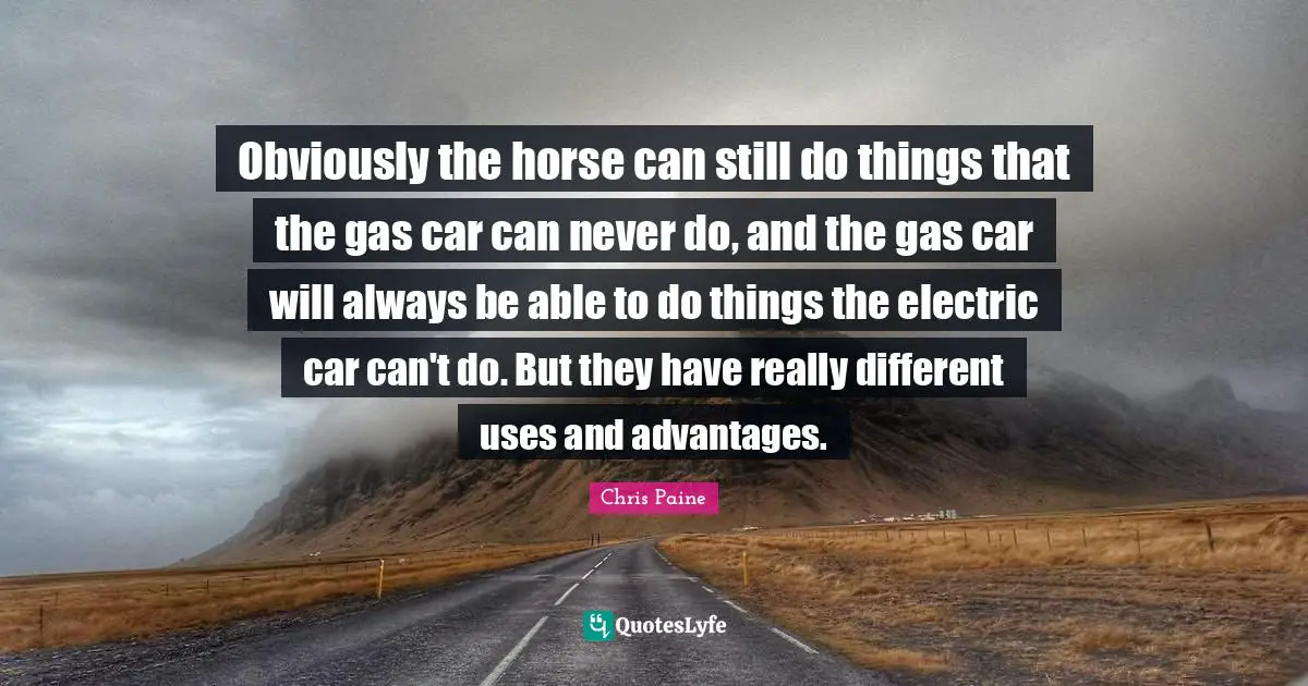 Obviously the horse can still do things that the gas car can never do, and the gas car will always be able to do things the electric car can't do. But they have really different uses and advantages.