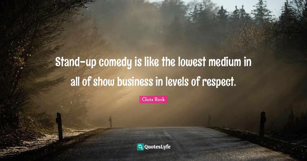 Stand-up comedy is like the lowest medium in all of show business in levels of respect.