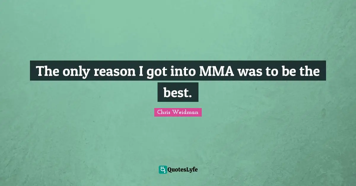 The only reason I got into MMA was to be the best.