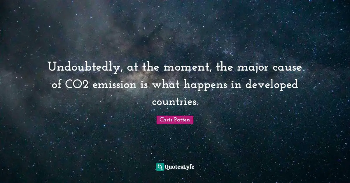 Undoubtedly, at the moment, the major cause of CO2 emission is what happens in developed countries.