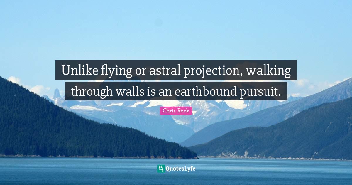 Unlike flying or astral projection, walking through walls is an earthb