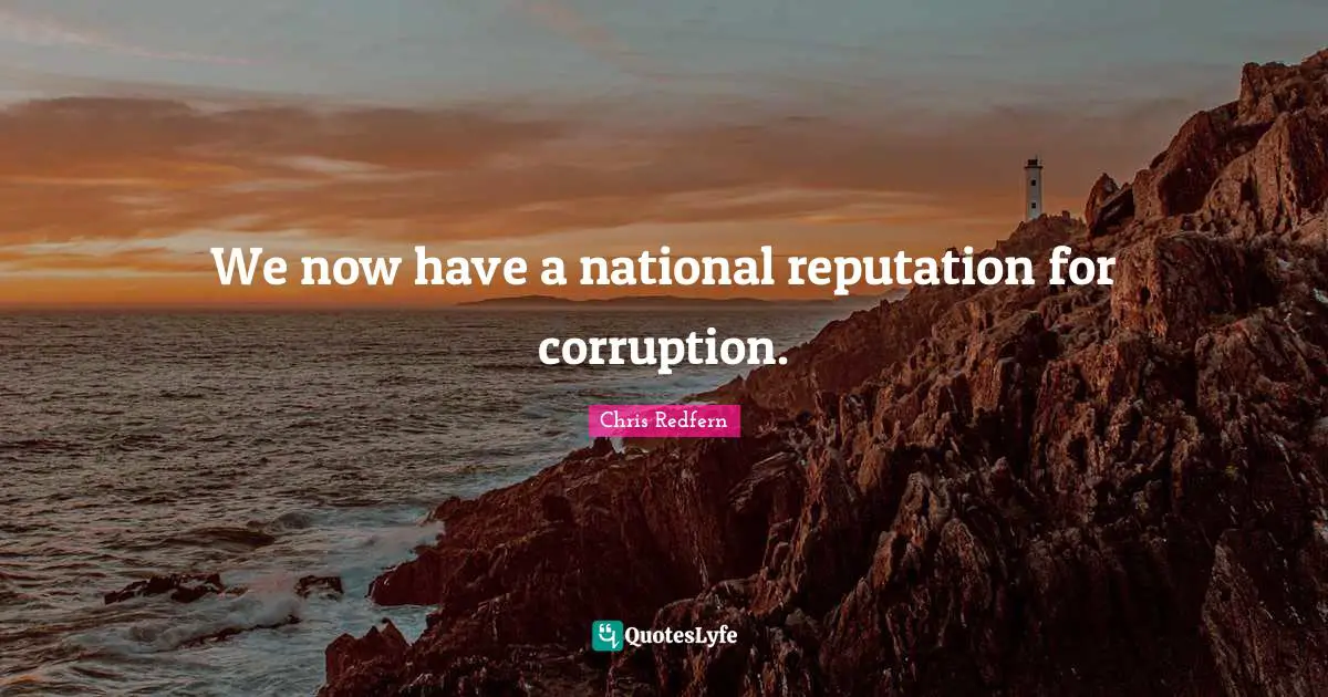 We now have a national reputation for corruption.