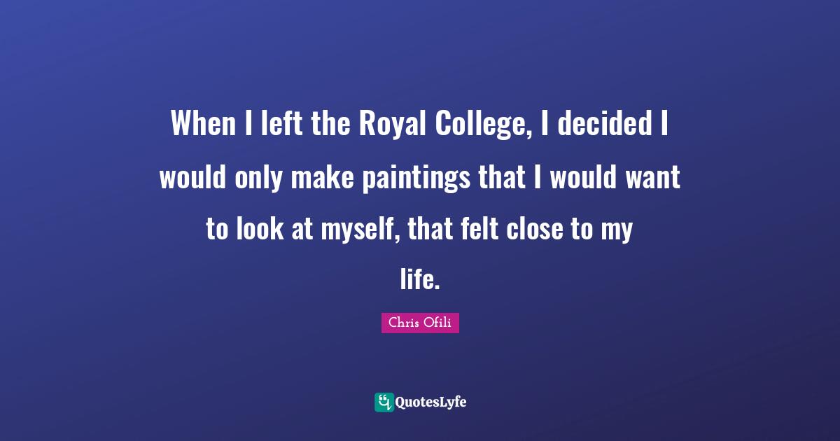 When I left the Royal College, I decided I would only make paintings that I would want to look at myself, that felt close to my life.