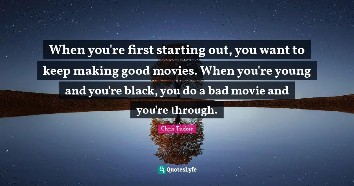 When you're first starting out, you want to keep making good movies. When you're young and you're black, you do a bad movie and you're through.