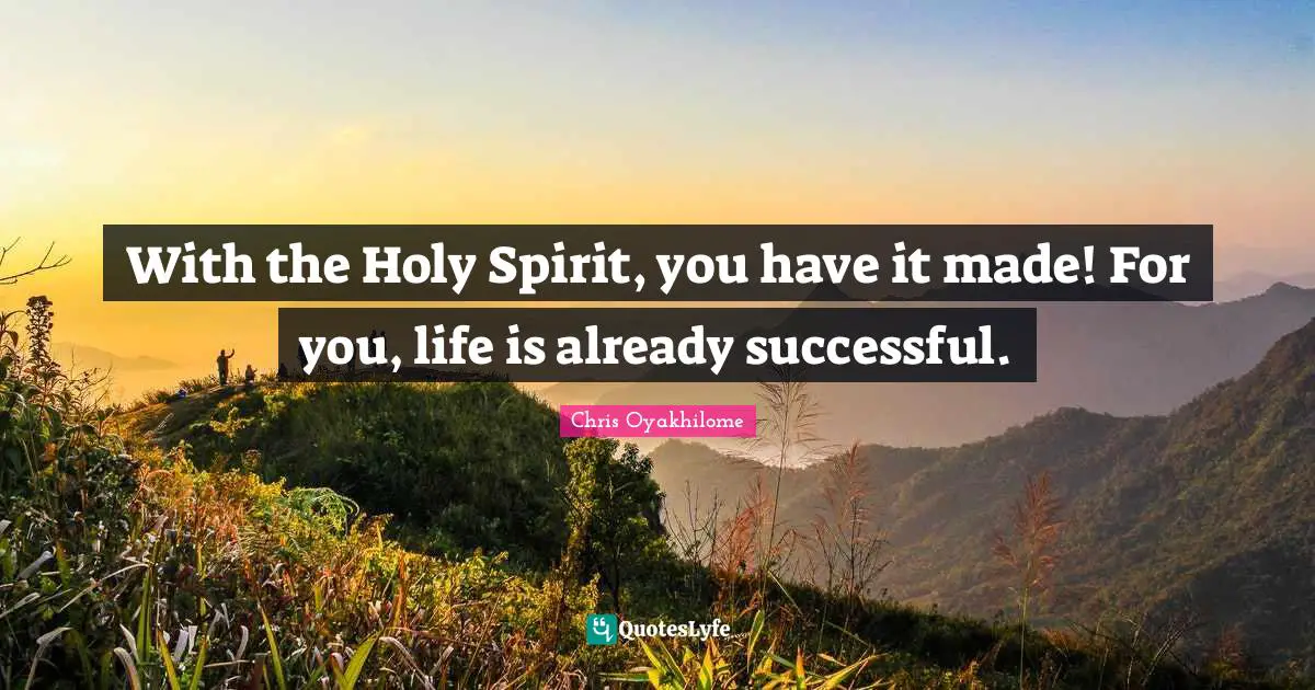 Chris Oyakhilome Quotes: "With the Holy Spirit, you have it made! For you, life is already successful."