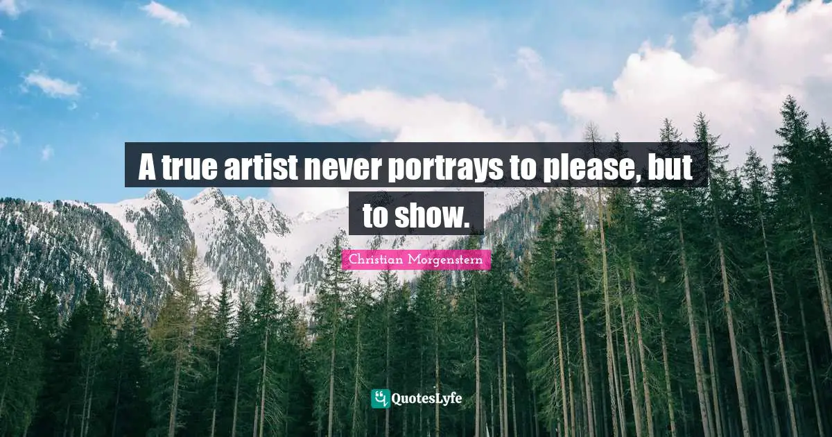 A true artist never portrays to please, but to show.