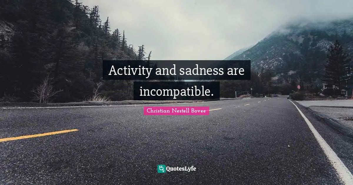 Activity and sadness are incompatible.