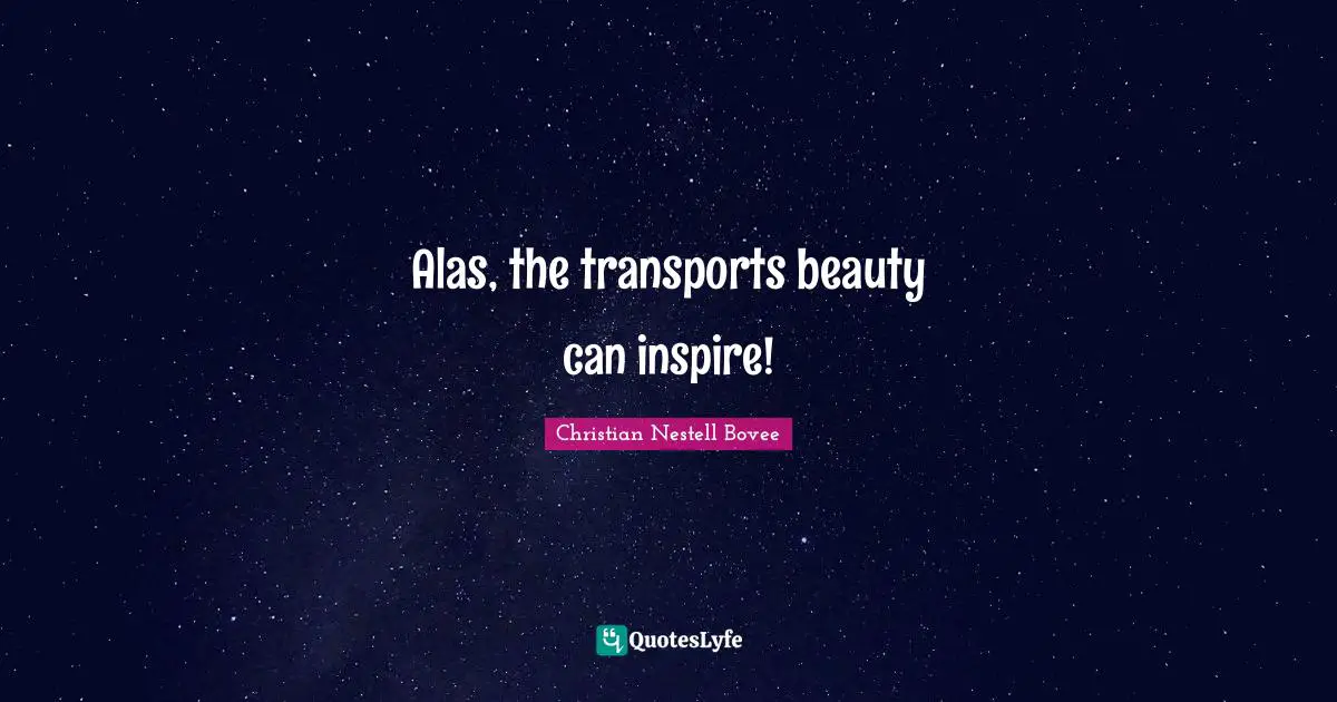 Alas, the transports beauty can inspire!