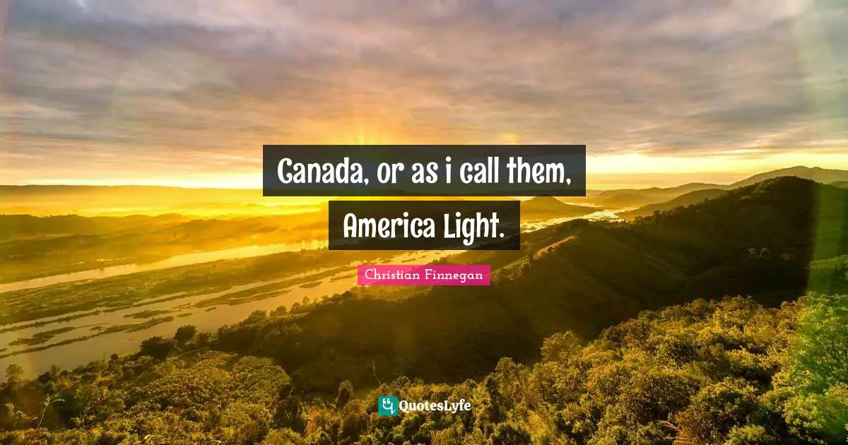 Canada, or as i call them, America Light.