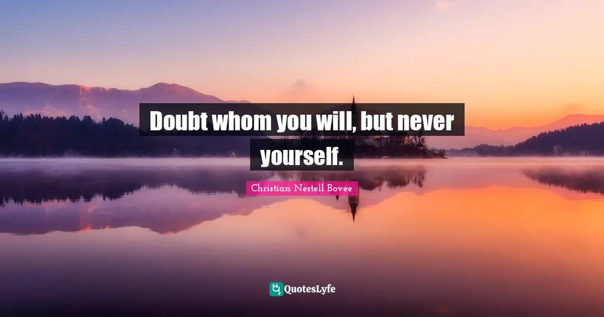 Motivational Inspirational Quotes: "Doubt whom you will, but never yourself."