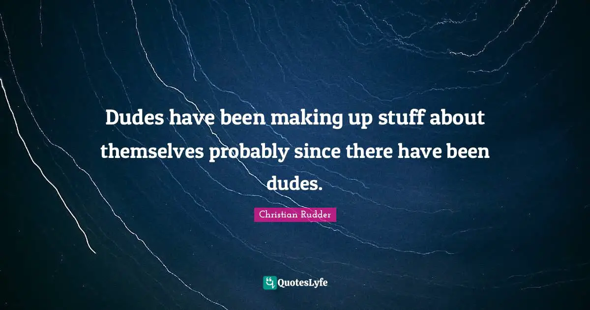 Dudes have been making up stuff about themselves probably since there have been dudes.