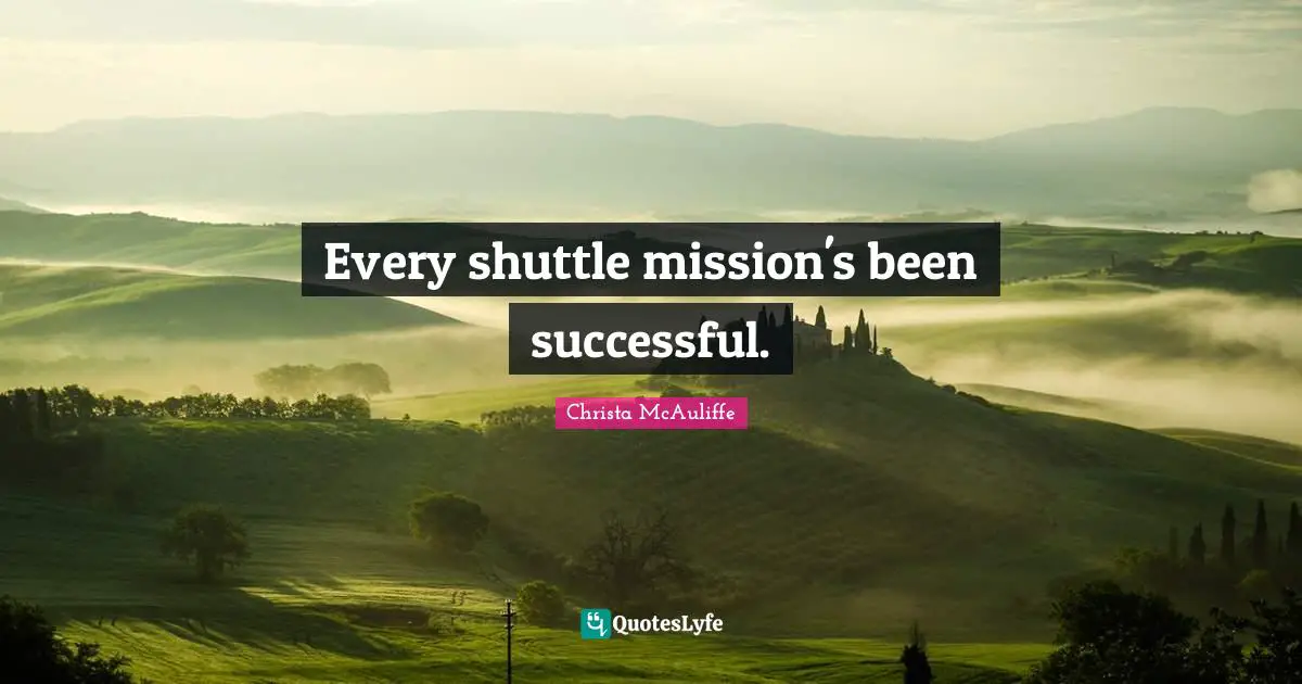 Every shuttle mission's been successful.