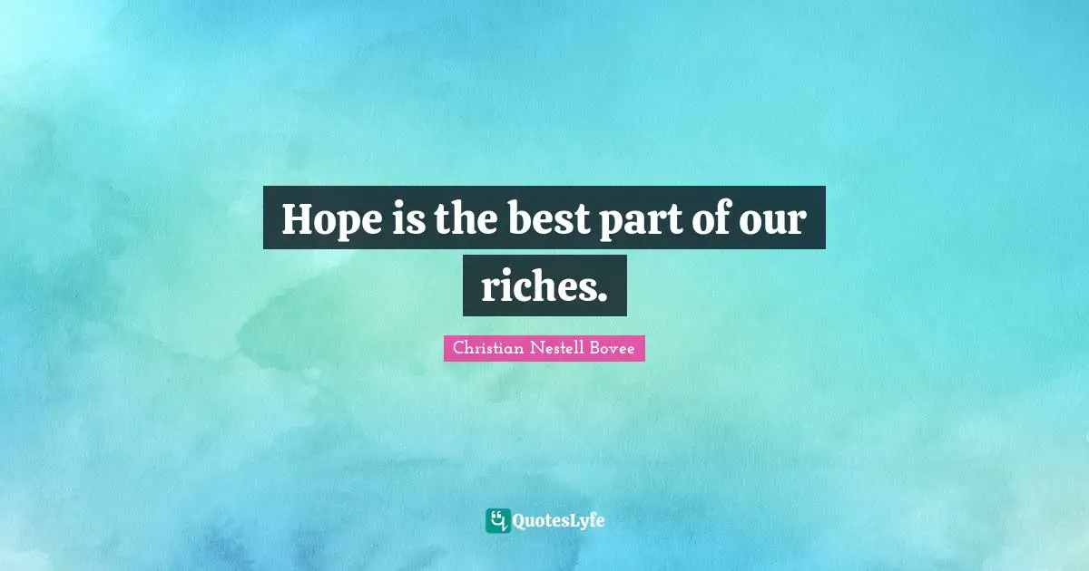 Hope is the best part of our riches.