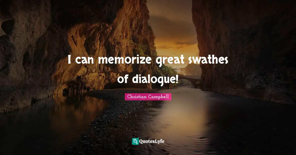 I can memorize great swathes of dialogue!