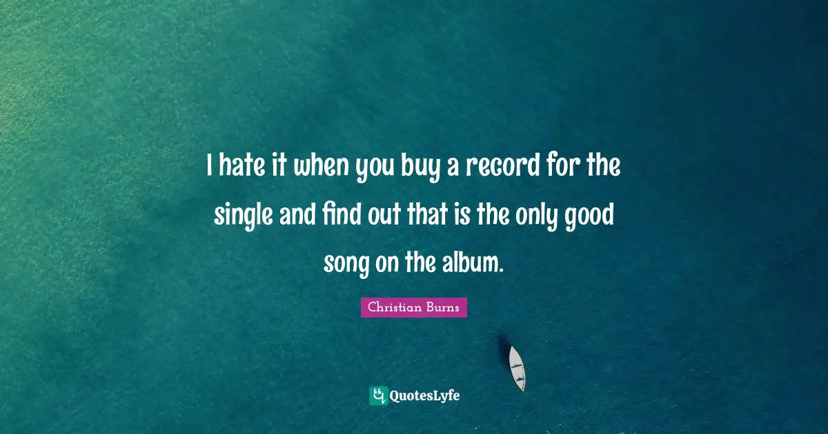 I hate it when you buy a record for the single and find out that is the only good song on the album.