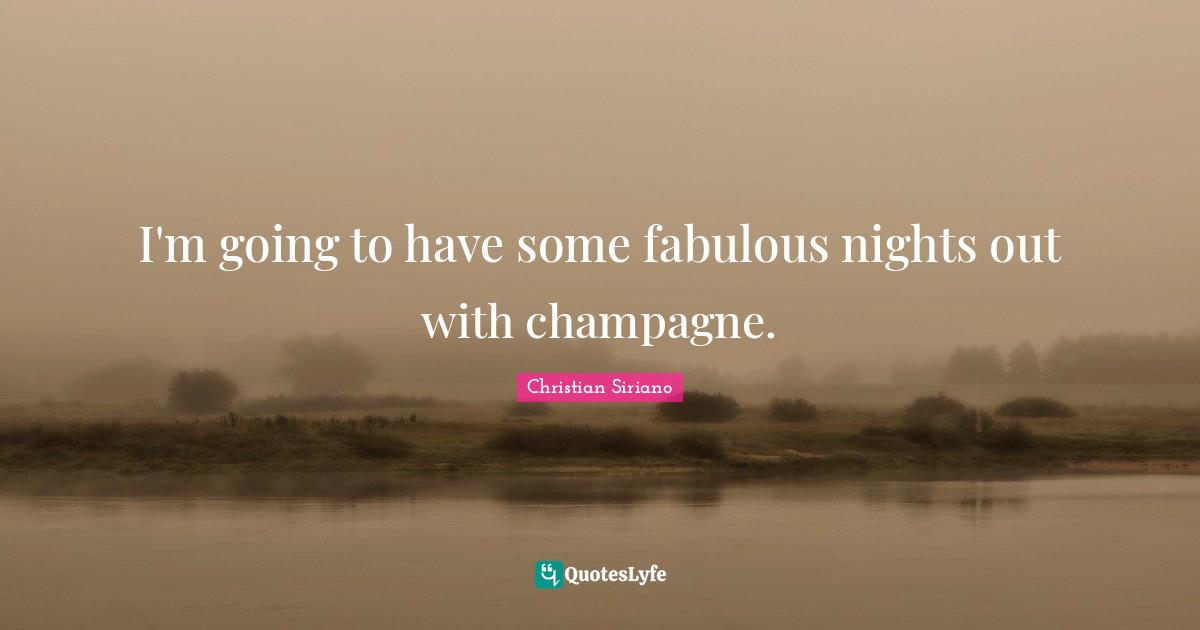 I'm going to have some fabulous nights out with champagne.