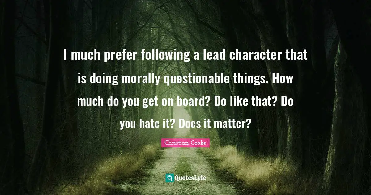Questionable Quotes: "I much prefer following a lead character that is doing morally questionable things. How much do you get on board? Do like that? Do you hate it? Does it matter?"