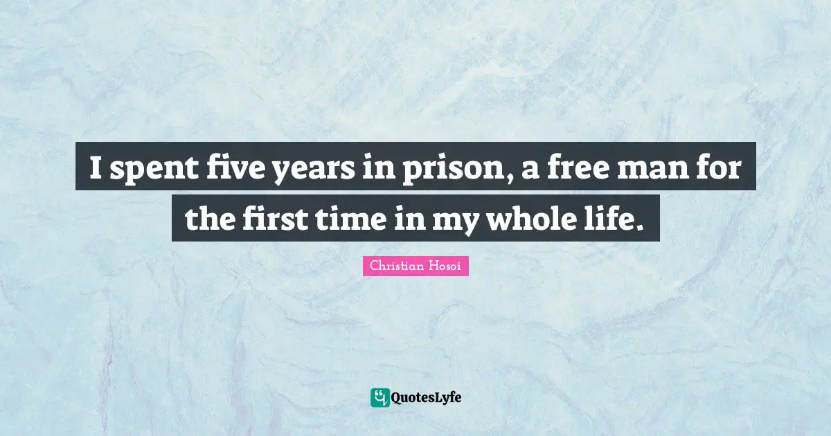 I spent five years in prison, a free man for the first time in my whole life.
