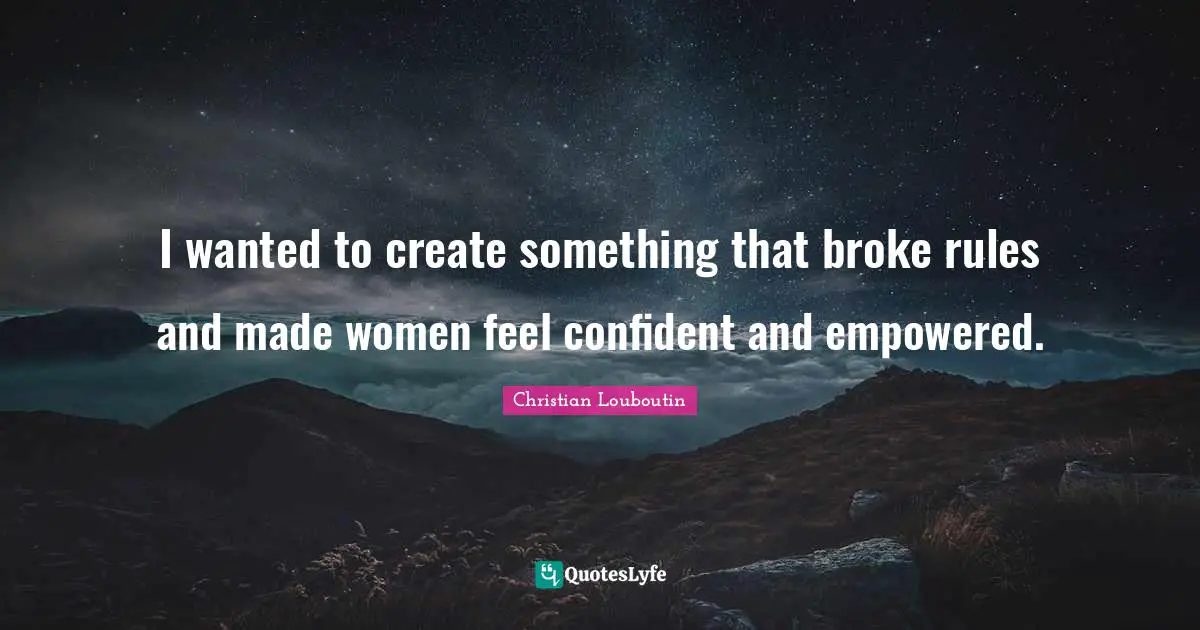 Broke Quotes: "I wanted to create something that broke rules and made women feel confident and empowered."