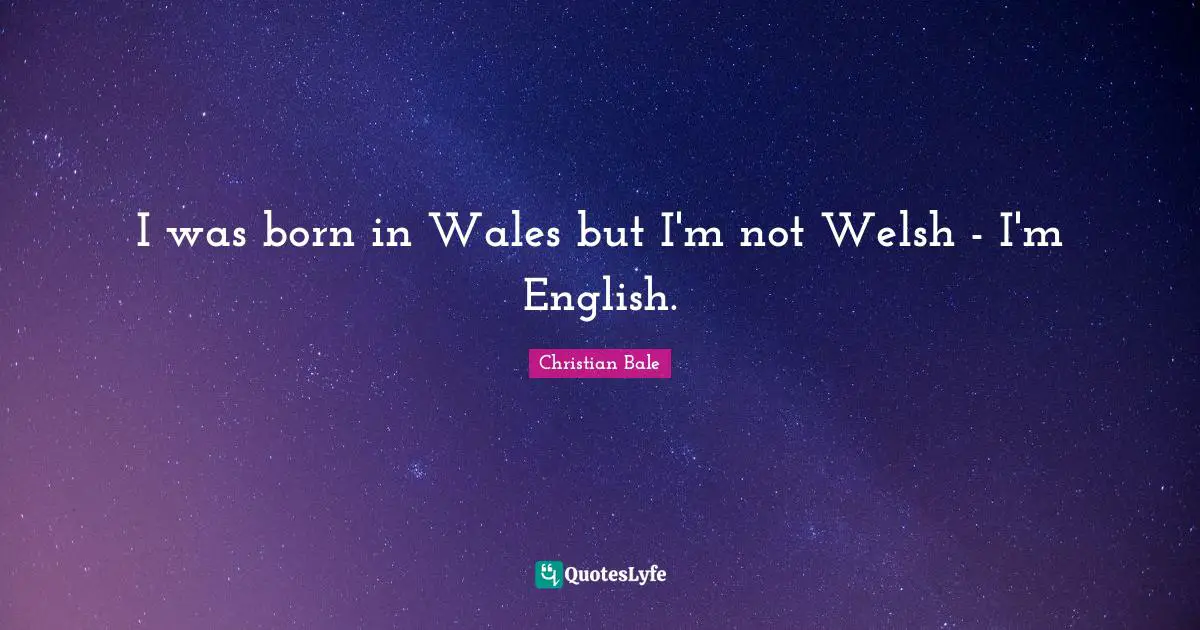 Welsh Quotes: "I was born in Wales but I'm not Welsh - I'm English."
