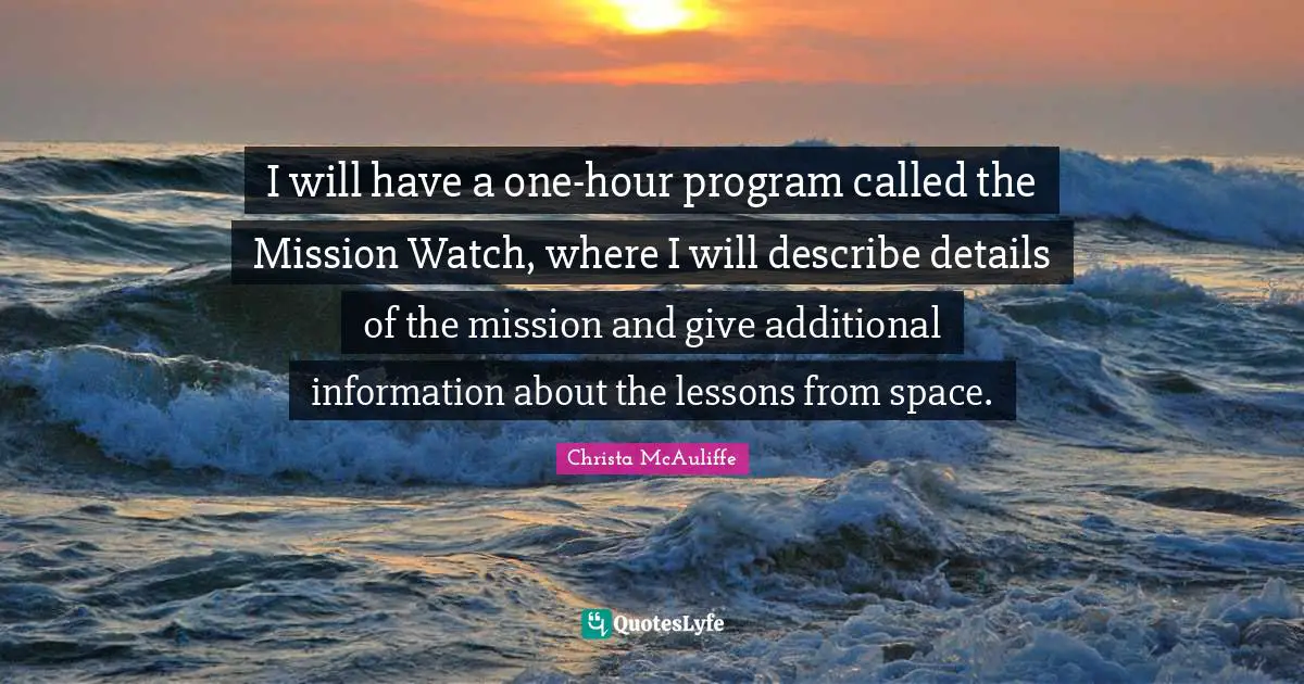 I will have a one-hour program called the Mission Watch, where I will describe details of the mission and give additional information about the lessons from space.