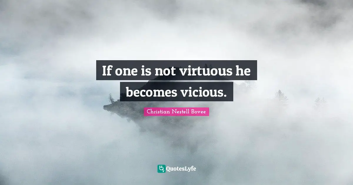 Vicious Quotes: "If one is not virtuous he becomes vicious."
