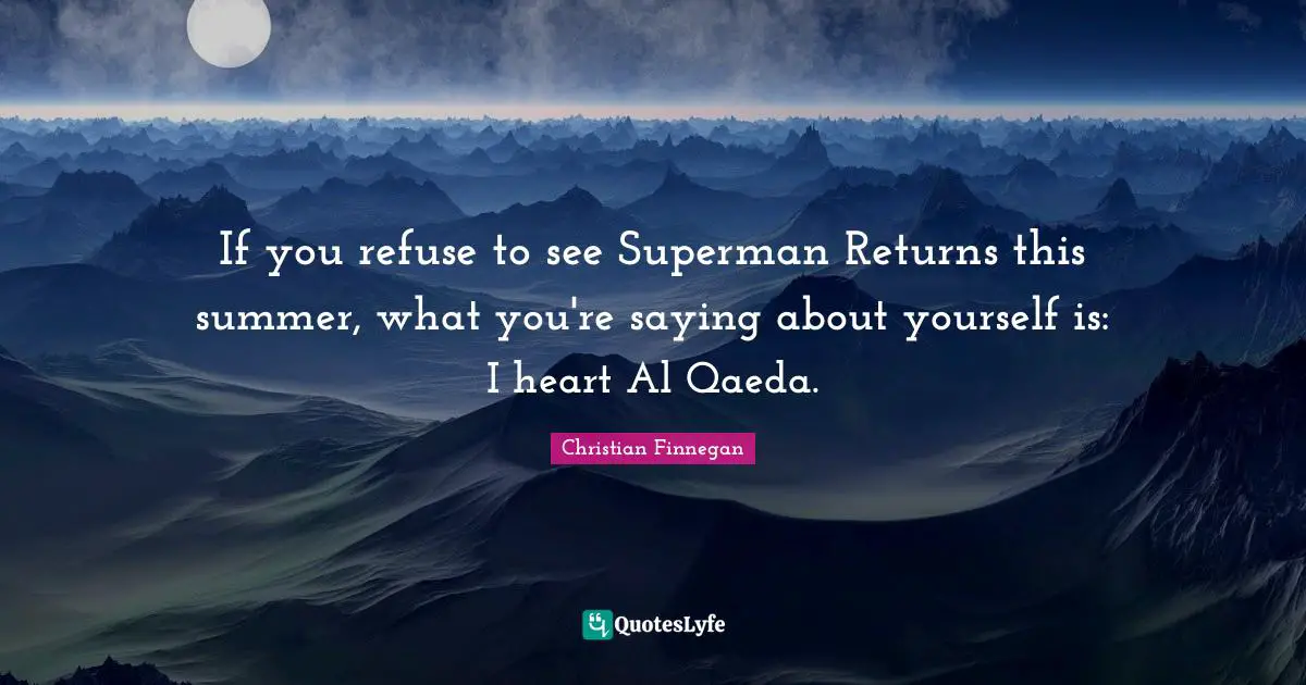 If you refuse to see Superman Returns this summer, what you're saying about yourself is: I heart Al Qaeda.