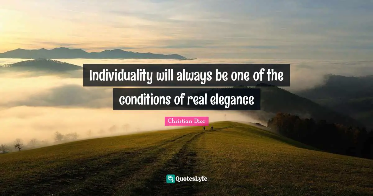 Individuality Quotes: "Individuality will always be one of the conditions of real elegance"