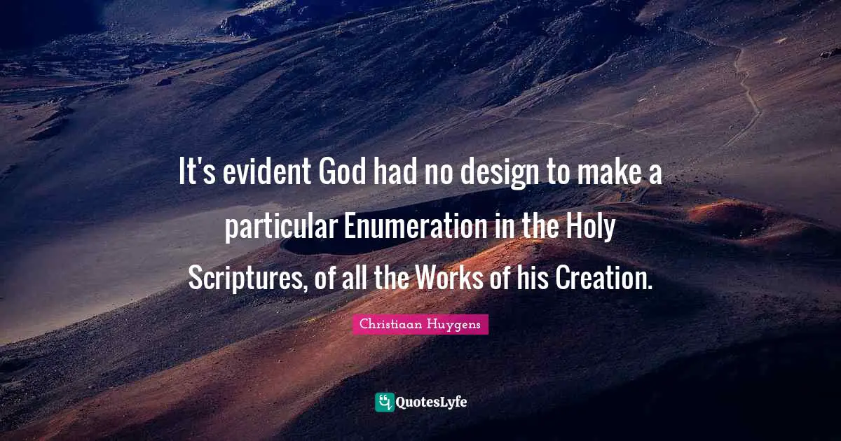 It's evident God had no design to make a particular Enumeration in the Holy Scriptures, of all the Works of his Creation.
