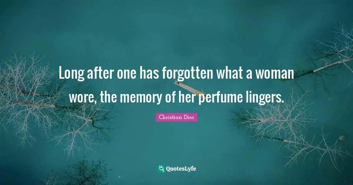 Memories Quotes: "Long after one has forgotten what a woman wore, the memory of her perfume lingers."