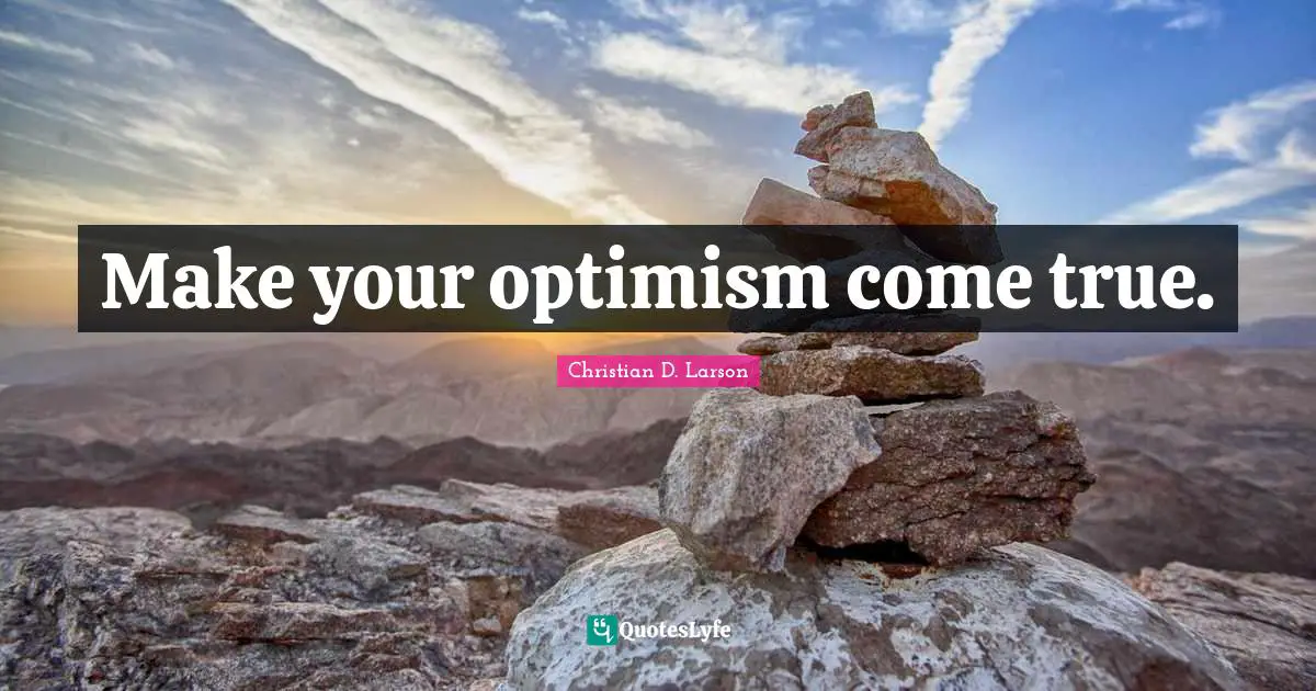Make your optimism come true.
