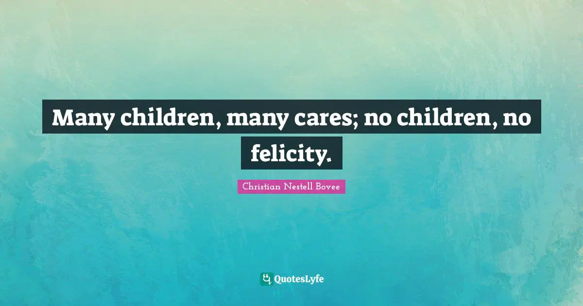 Felicity Quotes: "Many children, many cares; no children, no felicity."