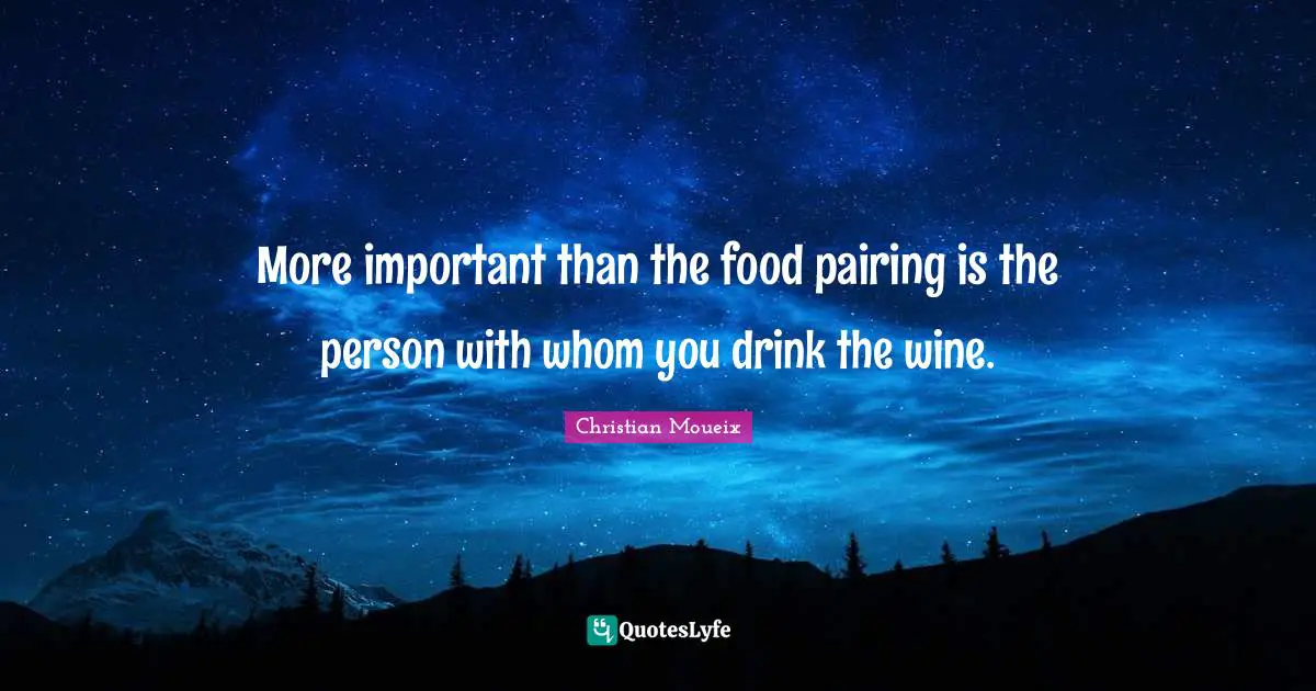 Christian Moueix Quotes: "More important than the food pairing is the person with whom you drink the wine."