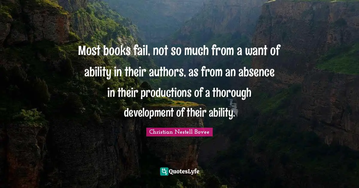 Most books fail, not so much from a want of ability in their authors, as from an absence in their productions of a thorough development of their ability.