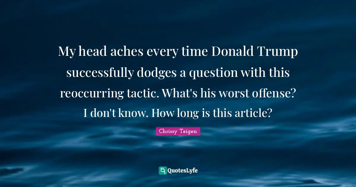 My head aches every time Donald Trump successfully dodges a question with this reoccurring tactic. What's his worst offense? I don't know. How long is this article?