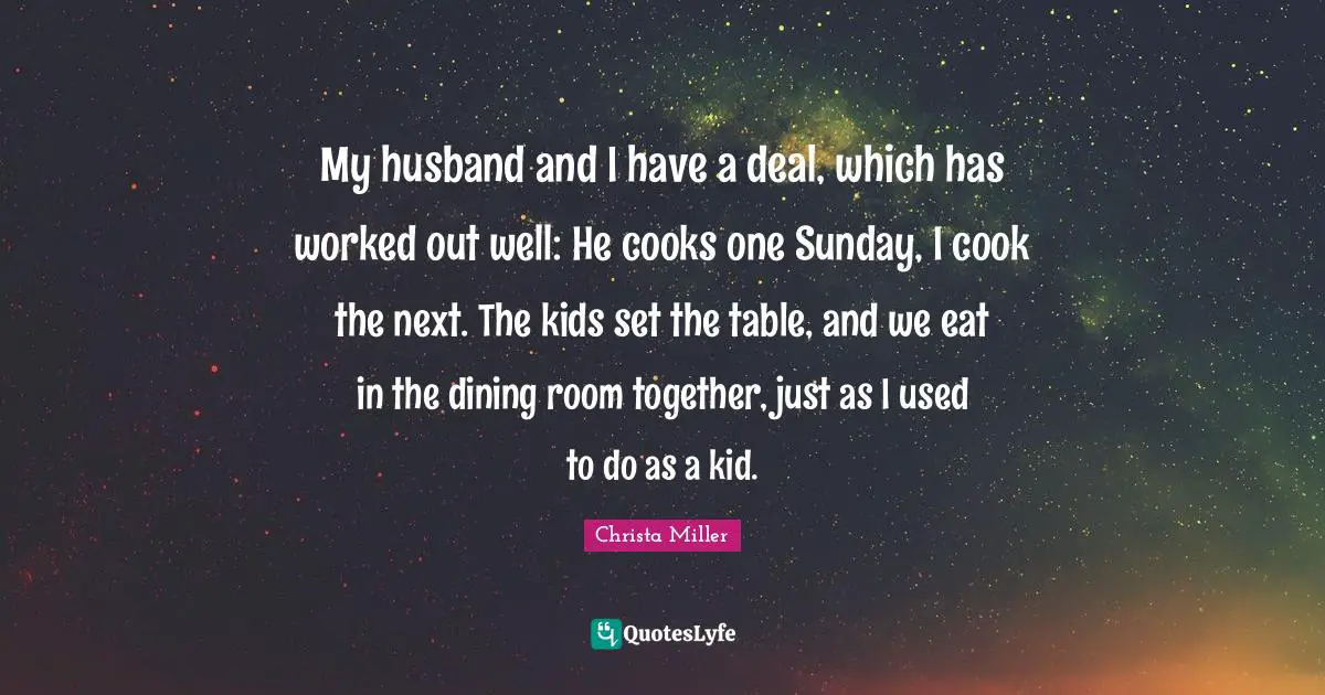 My husband and I have a deal, which has worked out well: He cooks one Sunday, I cook the next. The kids set the table, and we eat in the dining room together, just as I used to do as a kid.