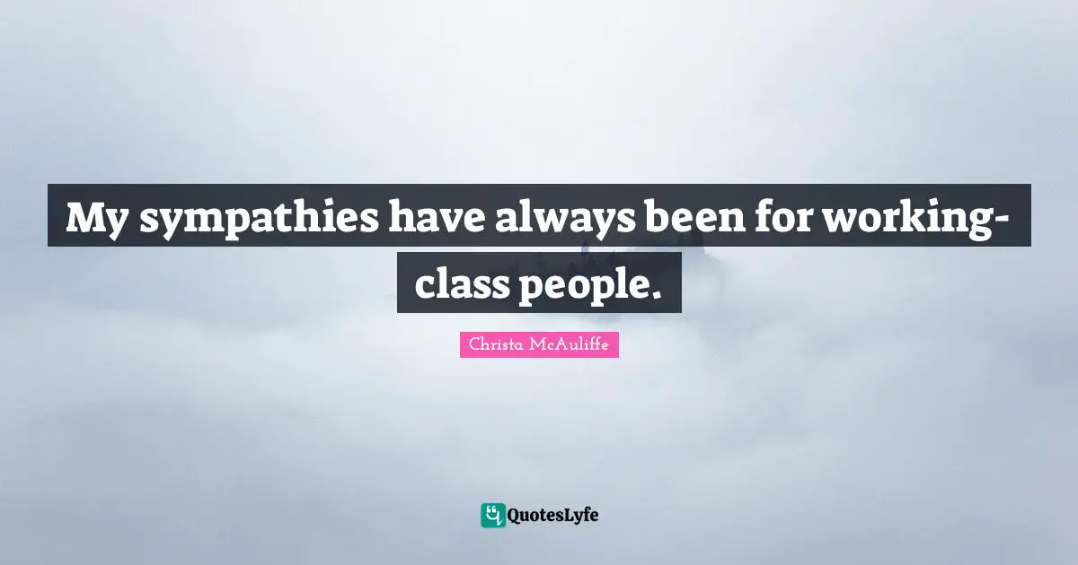 My sympathies have always been for working-class people.
