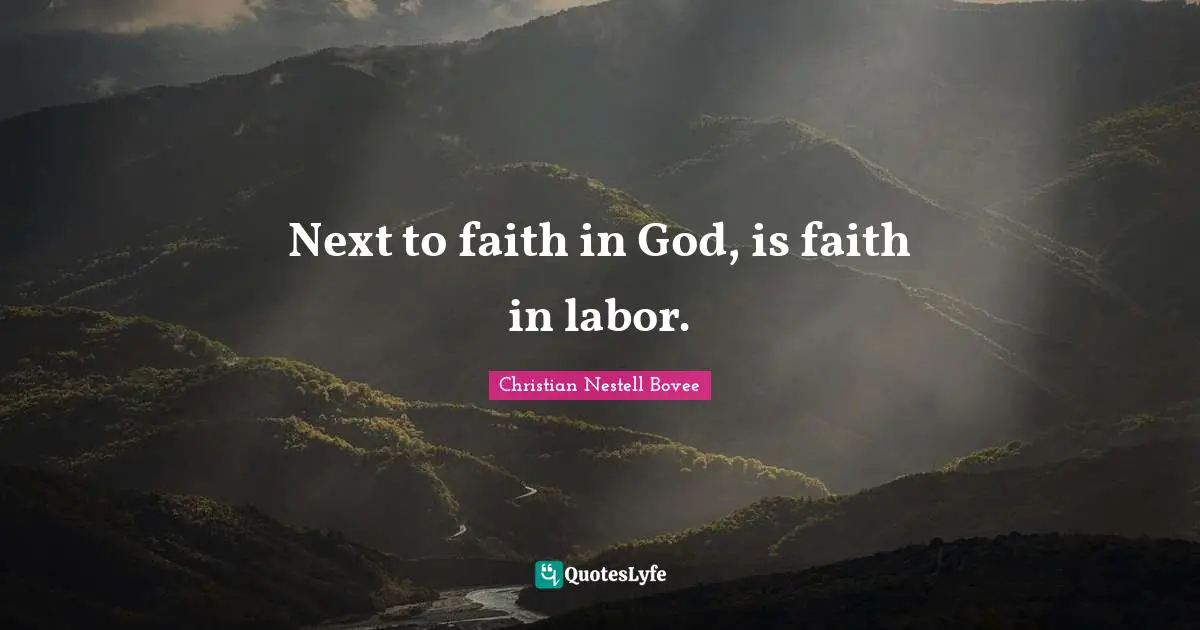 Next to faith in God, is faith in labor.