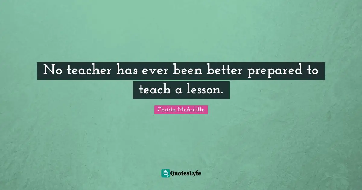 No teacher has ever been better prepared to teach a lesson.