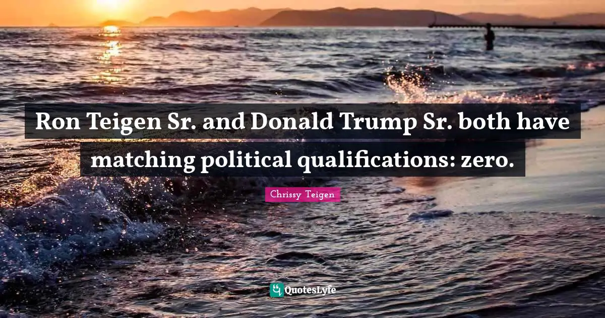 Ron Teigen Sr. and Donald Trump Sr. both have matching political qualifications: zero.