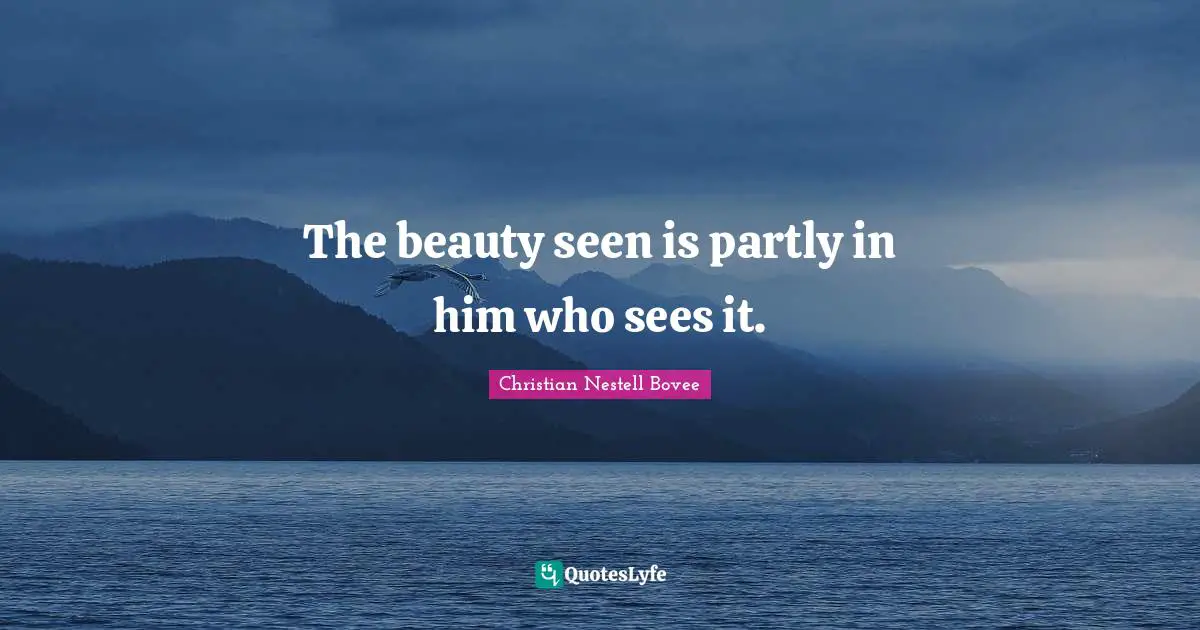 The beauty seen is partly in him who sees it.