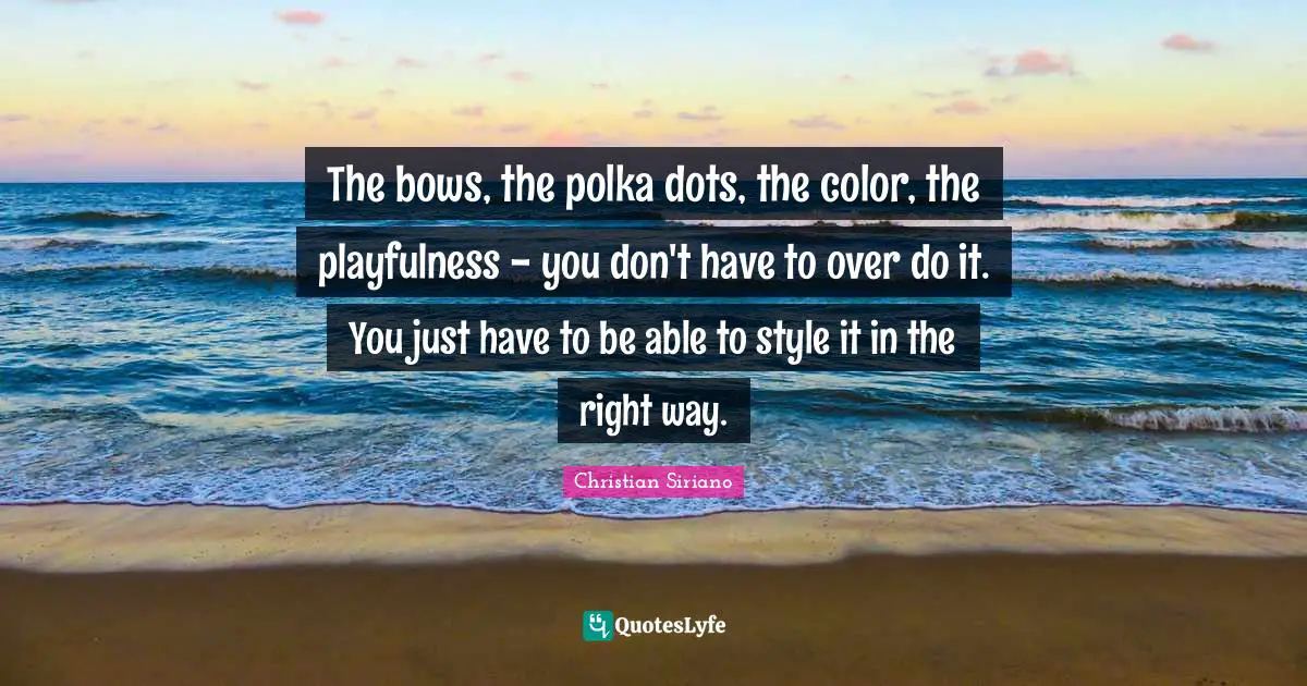The bows, the polka dots, the color, the playfulness - you don't have to over do it. You just have to be able to style it in the right way.