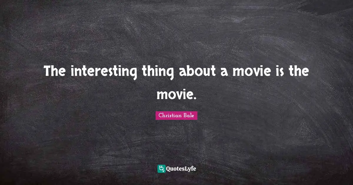 The interesting thing about a movie is the movie.