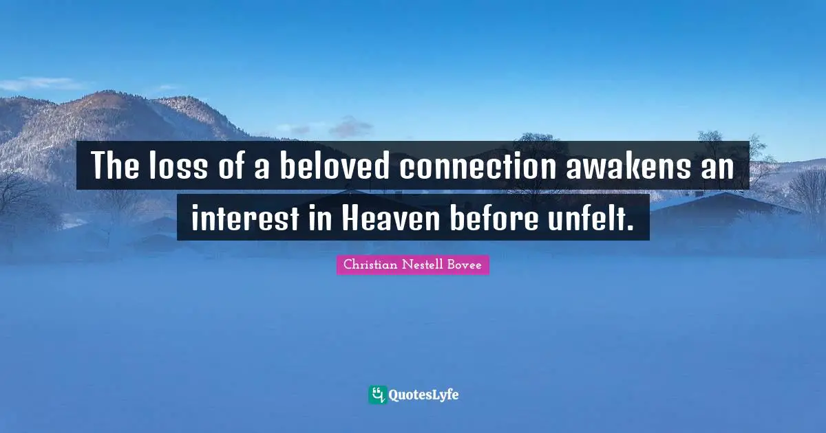 The loss of a beloved connection awakens an interest in Heaven before unfelt.