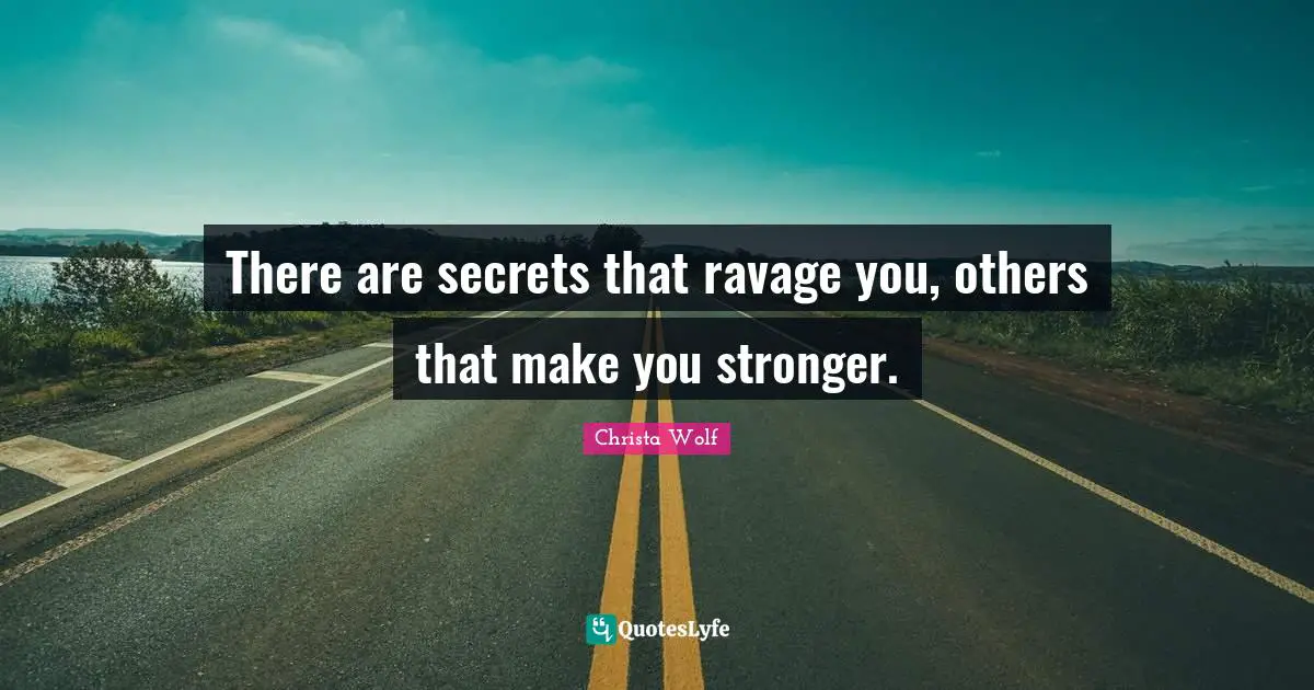 There are secrets that ravage you, others that make you stronger.