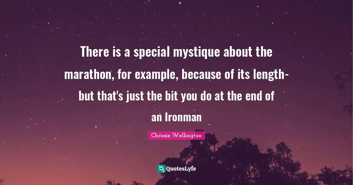 Marathon Quotes: "There is a special mystique about the marathon, for example, because of its length-but that's just the bit you do at the end of an Ironman"