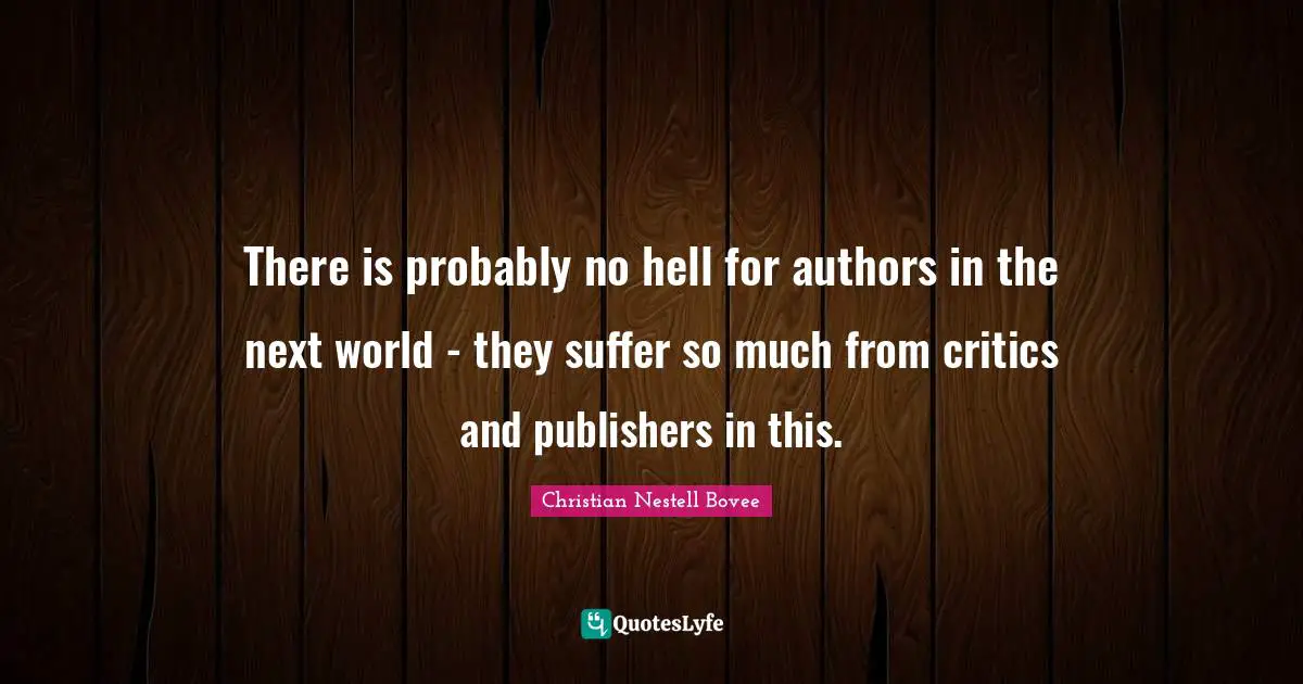 Christian Nestell Bovee Quotes: "There is probably no hell for authors in the next world - they suffer so much from critics and publishers in this."