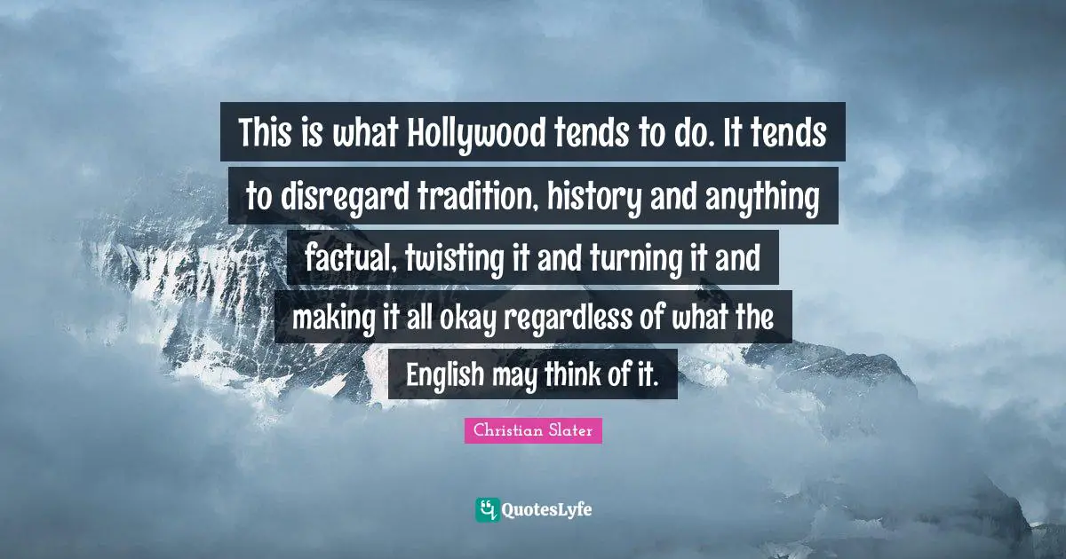 This is what Hollywood tends to do. It tends to disregard tradition, history and anything factual, twisting it and turning it and making it all okay regardless of what the English may think of it.
