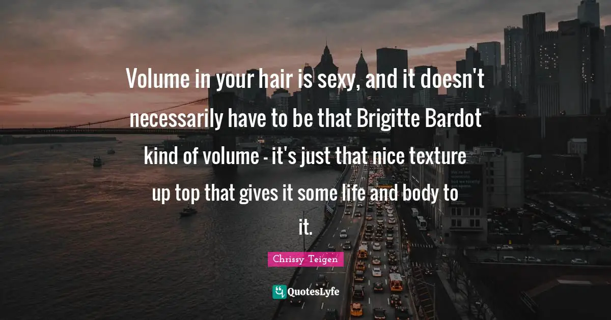 Volume in your hair is sexy, and it doesn't necessarily have to be that Brigitte Bardot kind of volume - it's just that nice texture up top that gives it some life and body to it.